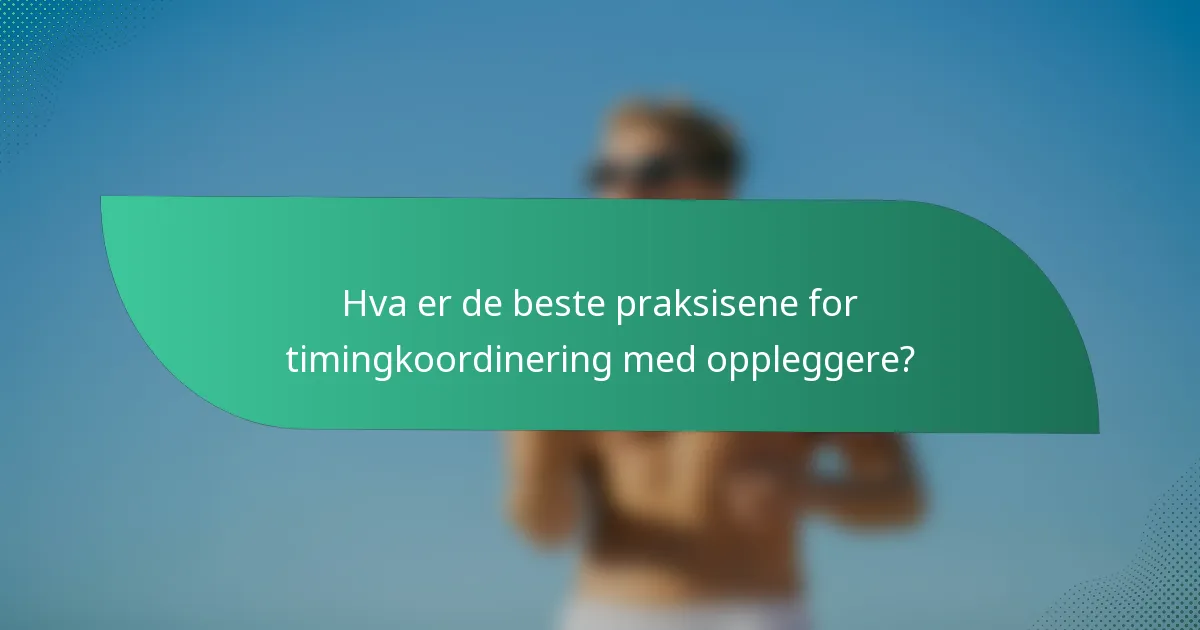 Hva er de beste praksisene for timingkoordinering med oppleggere?