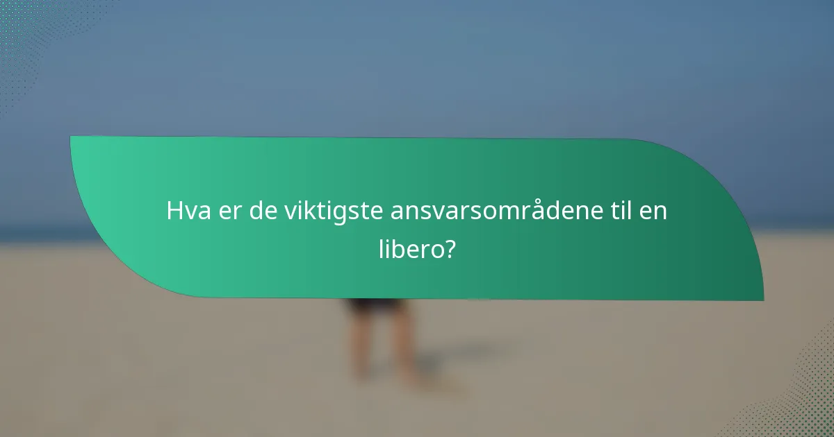 Hva er de viktigste ansvarsområdene til en libero?