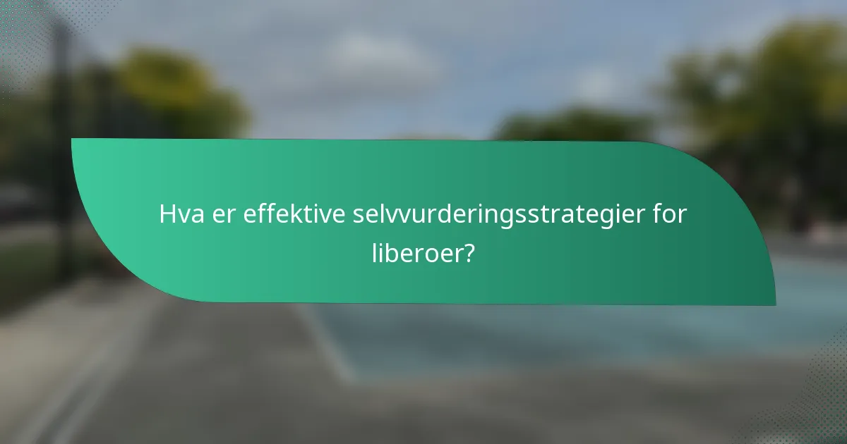 Hva er effektive selvvurderingsstrategier for liberoer?