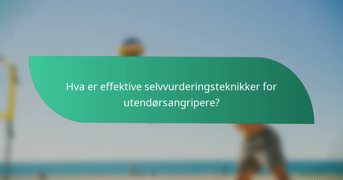 Hva er effektive selvvurderingsteknikker for utendørsangripere?