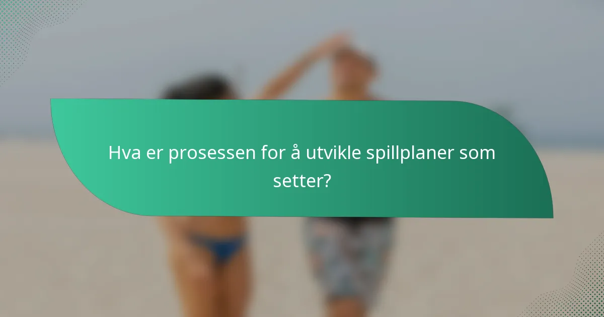 Hva er prosessen for å utvikle spillplaner som setter?