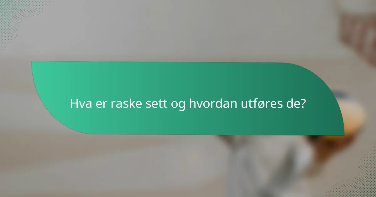 Hva er raske sett og hvordan utføres de?