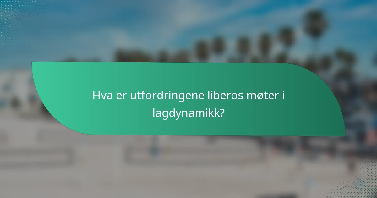 Hva er utfordringene liberos møter i lagdynamikk?