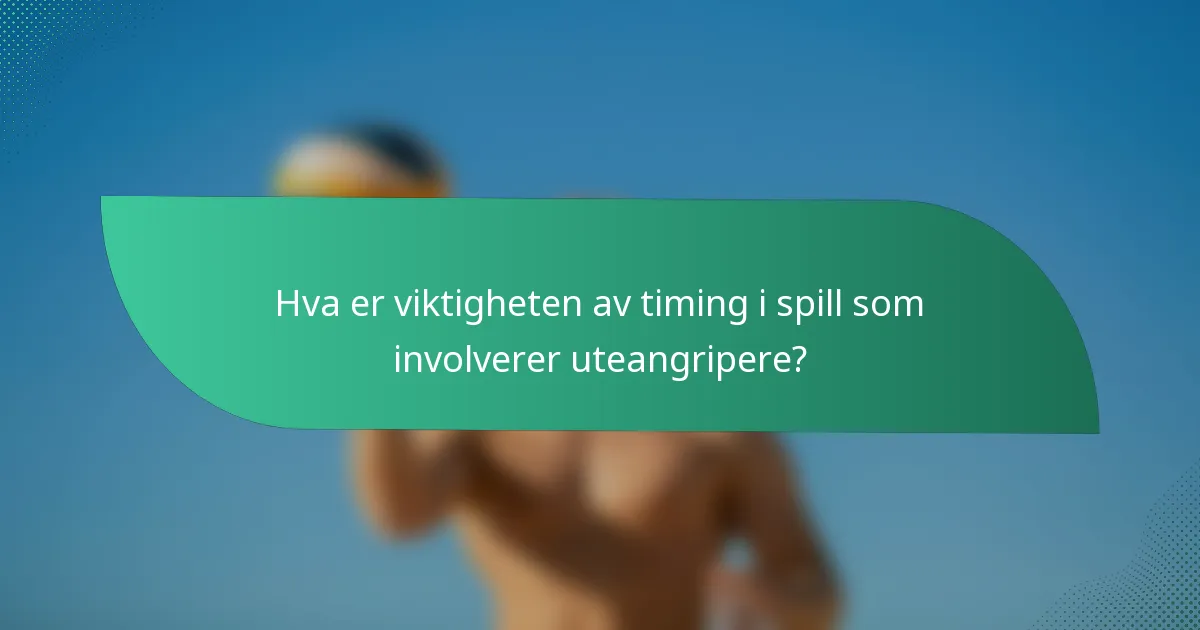 Hva er viktigheten av timing i spill som involverer uteangripere?