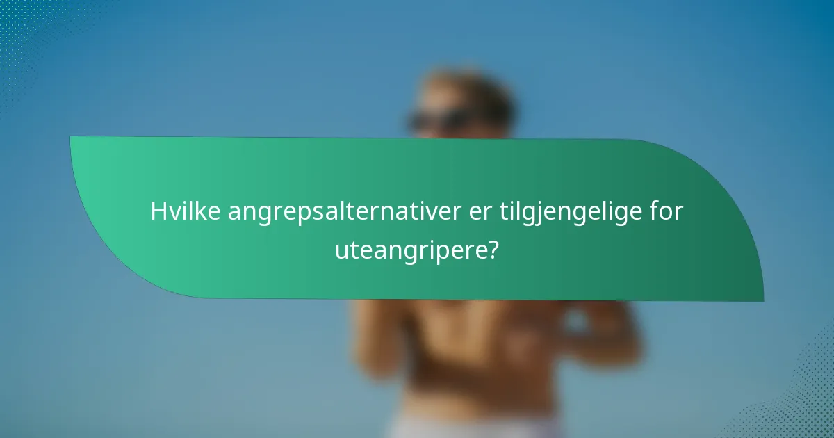 Hvilke angrepsalternativer er tilgjengelige for uteangripere?