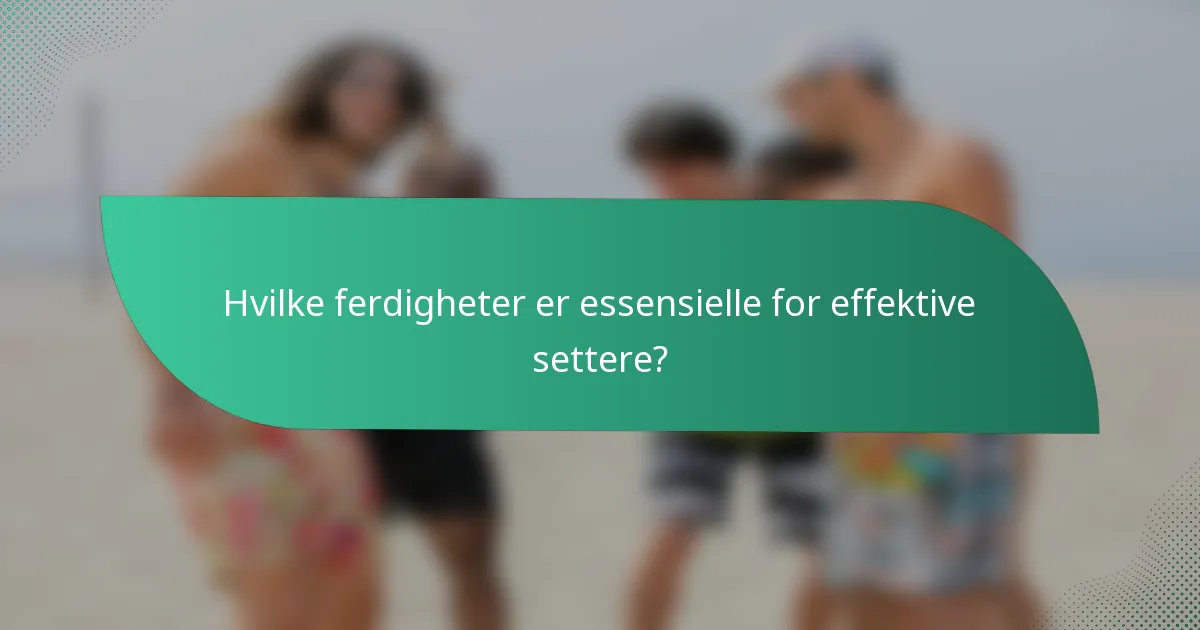 Hvilke ferdigheter er essensielle for effektive settere?