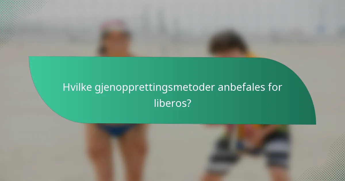 Hvilke gjenopprettingsmetoder anbefales for liberos?