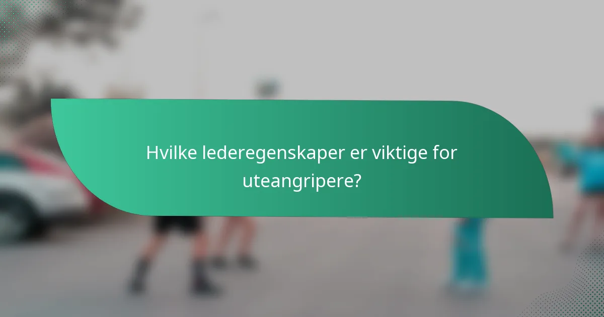 Hvilke lederegenskaper er viktige for uteangripere?