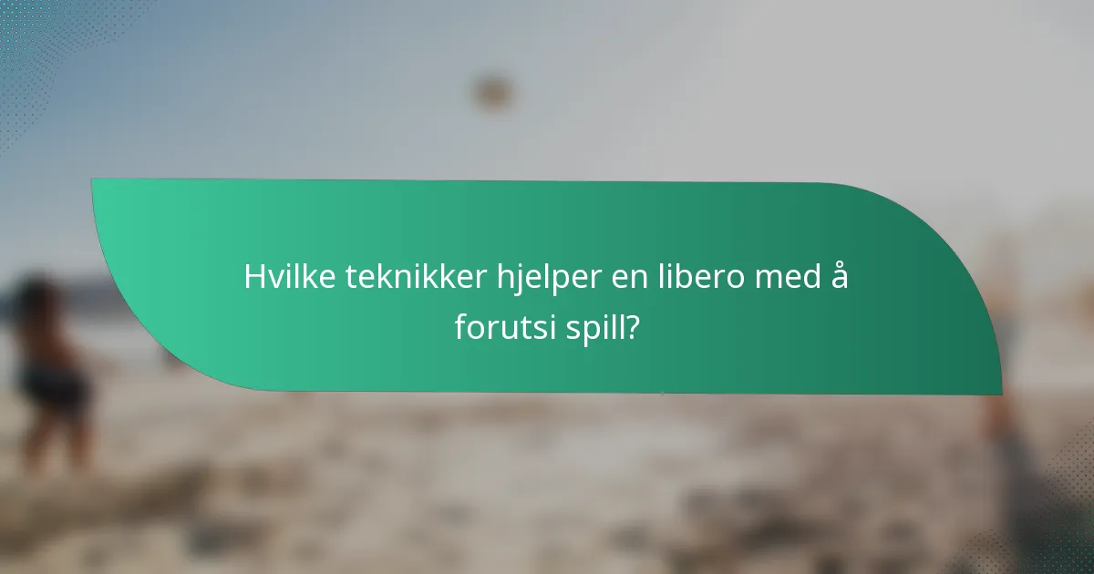 Hvilke teknikker hjelper en libero med å forutsi spill?
