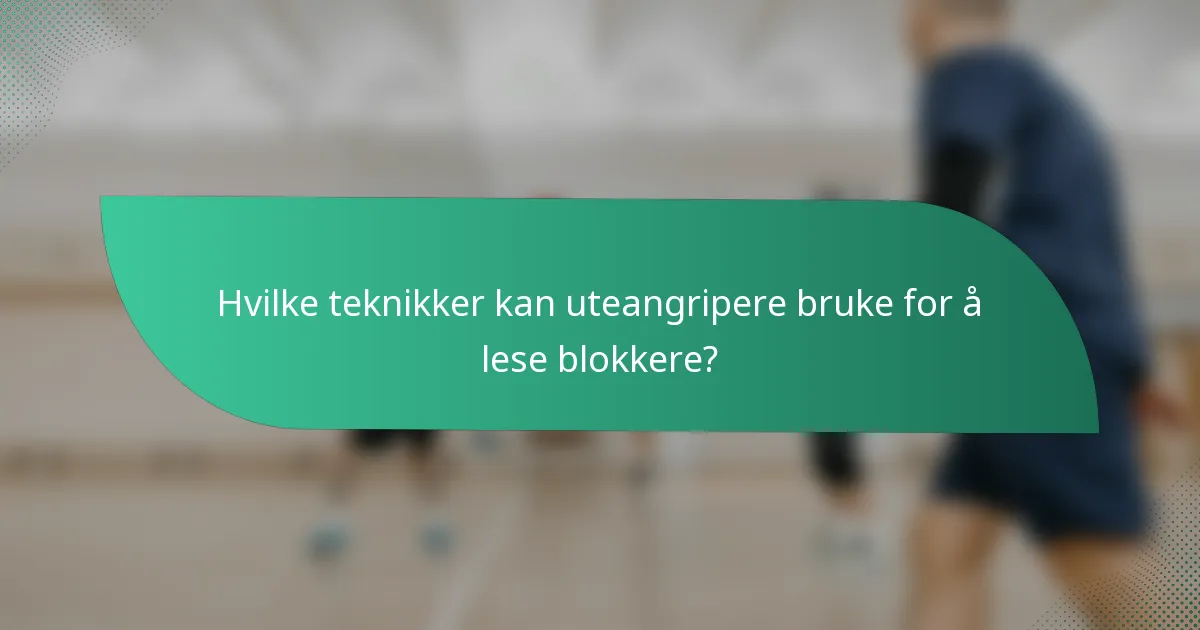 Hvilke teknikker kan uteangripere bruke for å lese blokkere?