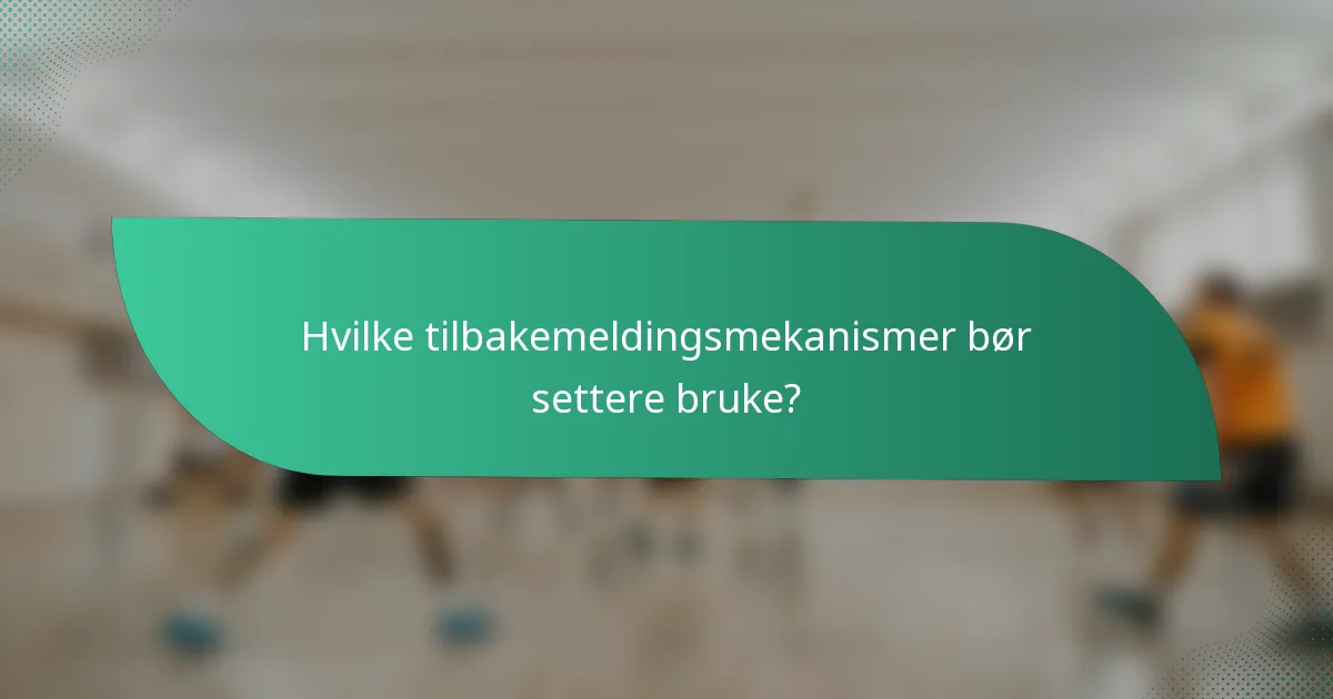 Hvilke tilbakemeldingsmekanismer bør settere bruke?