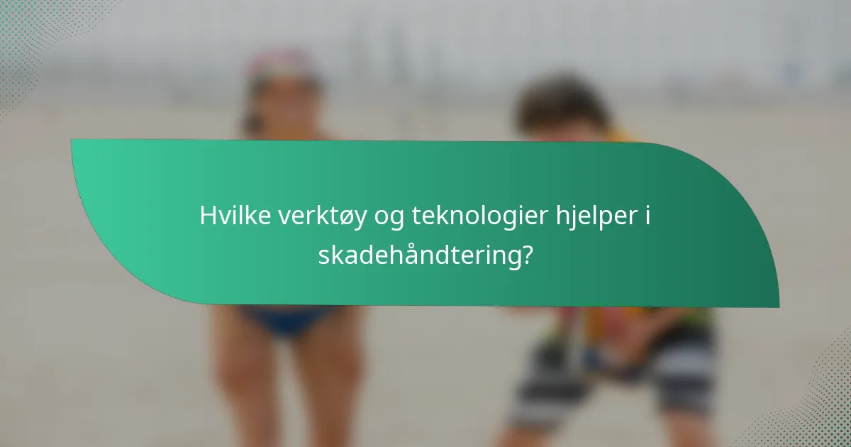 Hvilke verktøy og teknologier hjelper i skadehåndtering?