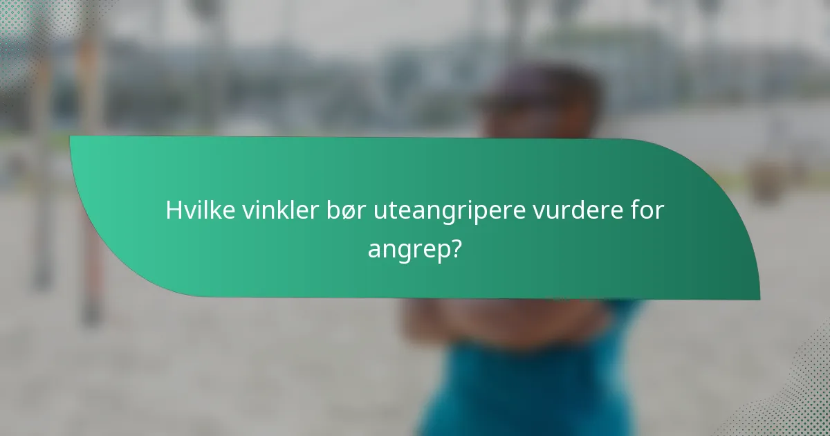 Hvilke vinkler bør uteangripere vurdere for angrep?