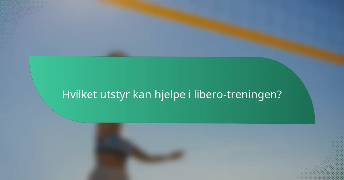 Hvilket utstyr kan hjelpe i libero-treningen?