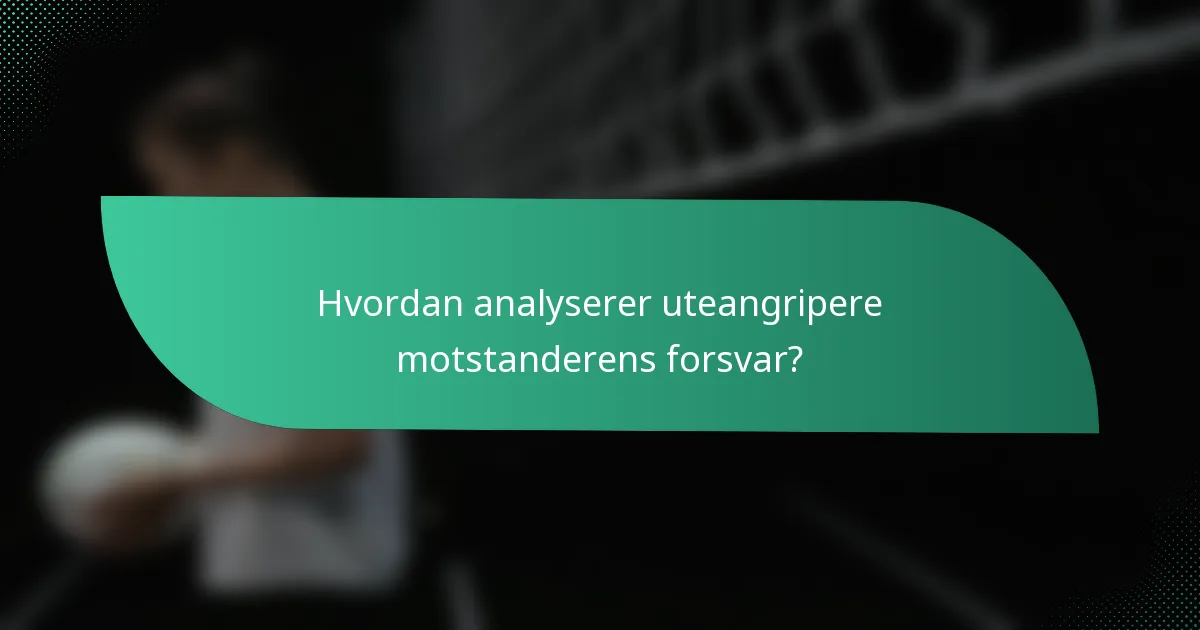 Hvordan analyserer uteangripere motstanderens forsvar?