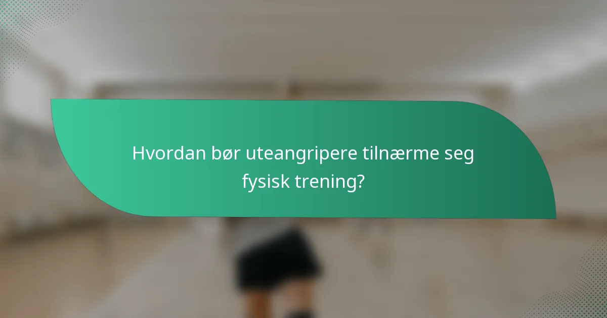 Hvordan bør uteangripere tilnærme seg fysisk trening?