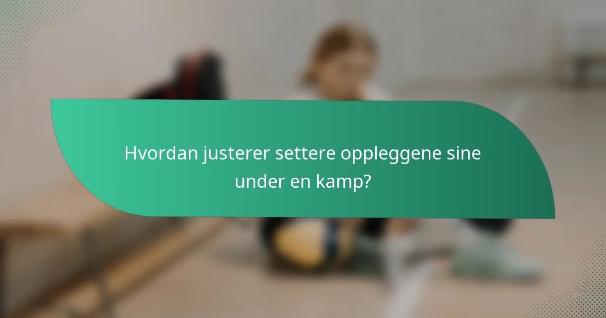 Hvordan justerer settere oppleggene sine under en kamp?