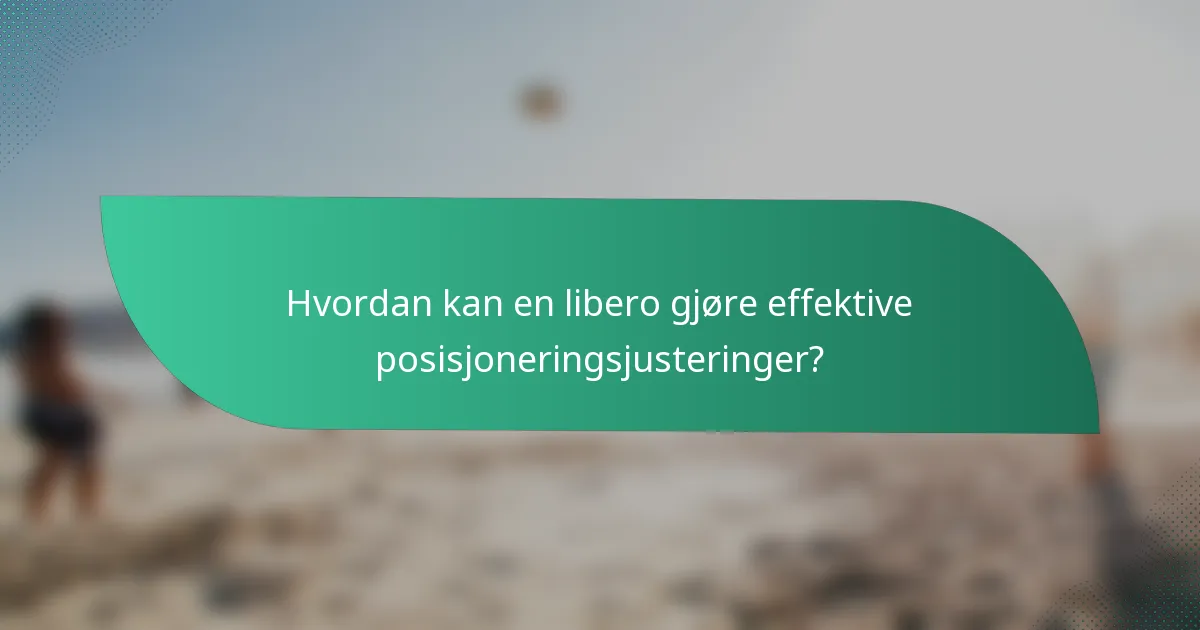 Hvordan kan en libero gjøre effektive posisjoneringsjusteringer?