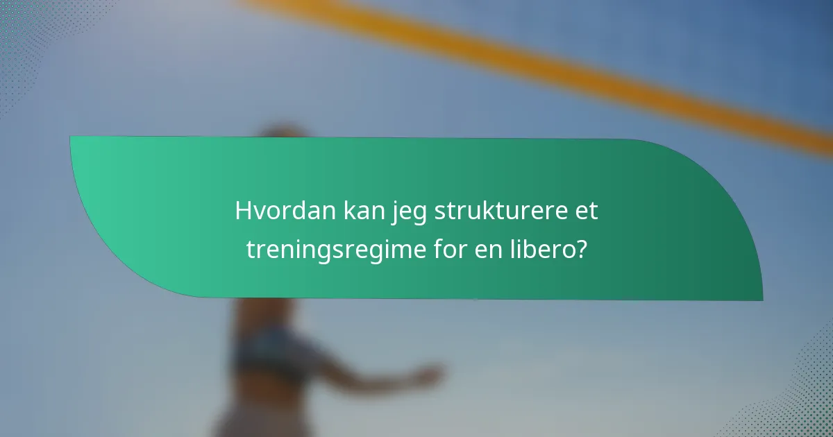 Hvordan kan jeg strukturere et treningsregime for en libero?