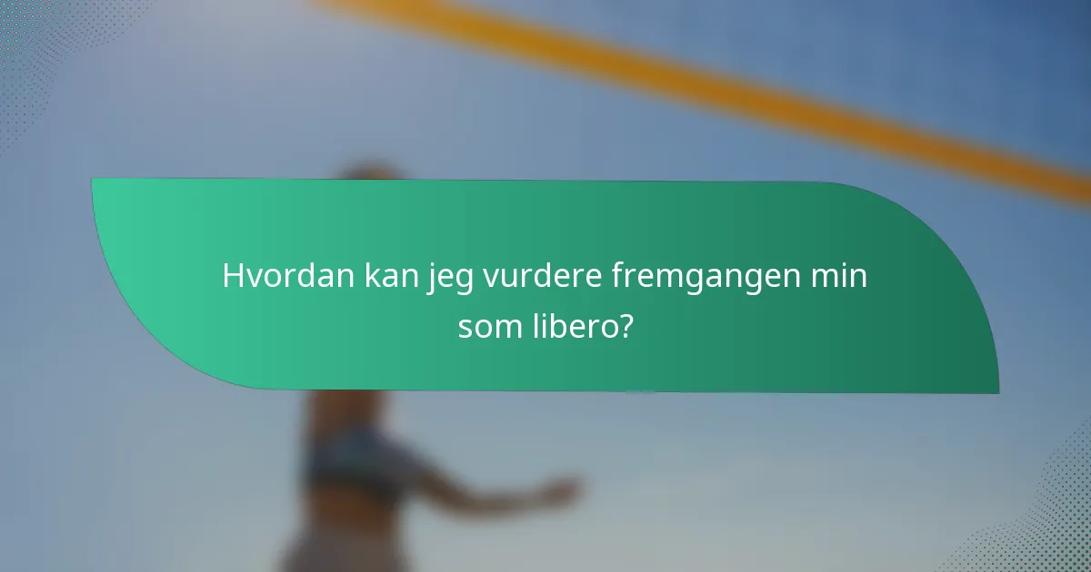 Hvordan kan jeg vurdere fremgangen min som libero?