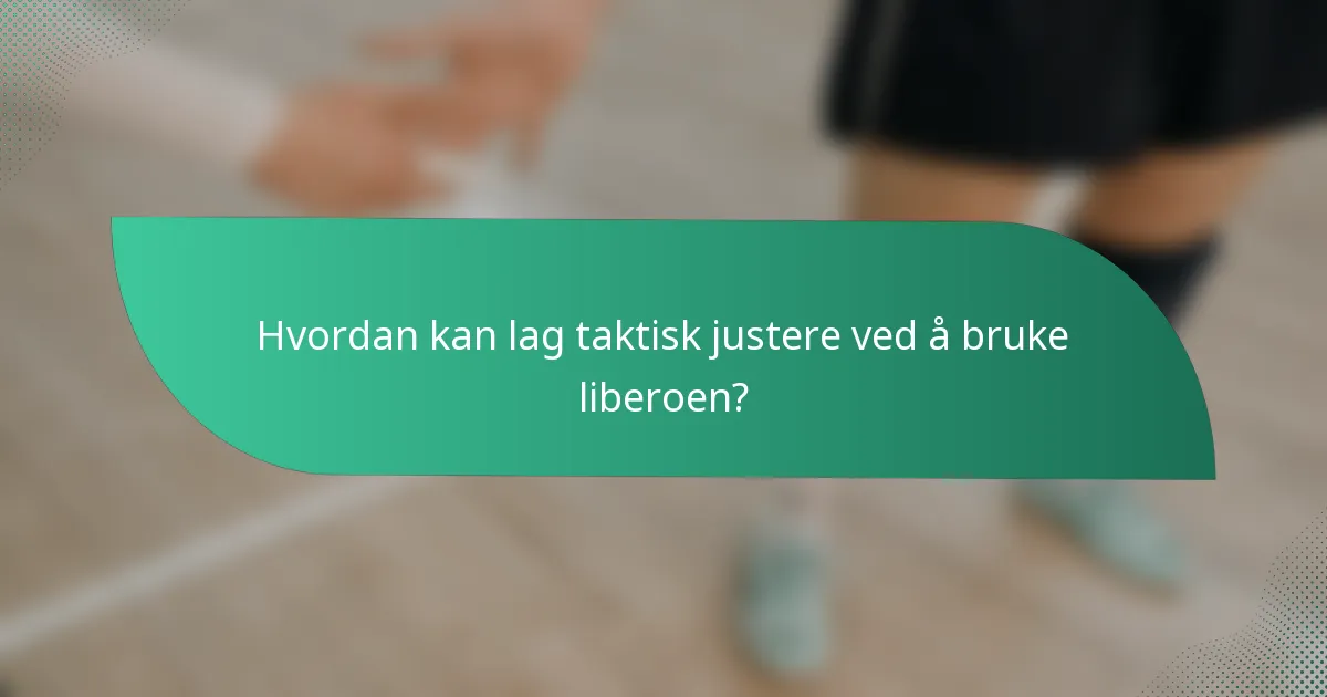 Hvordan kan lag taktisk justere ved å bruke liberoen?