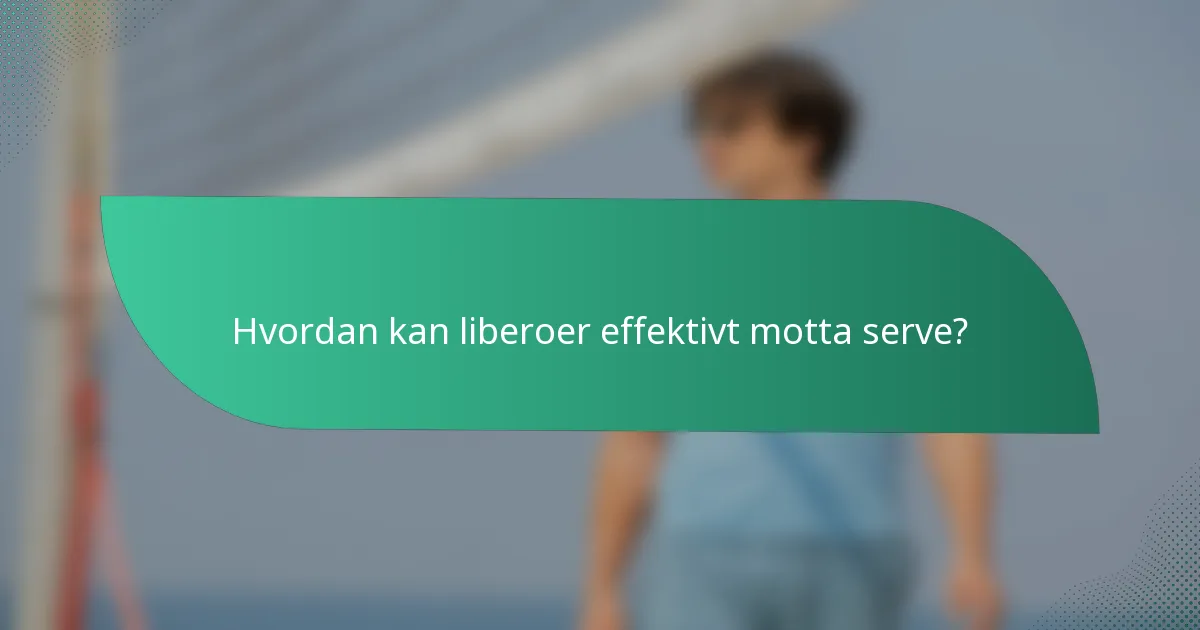 Hvordan kan liberoer effektivt motta serve?