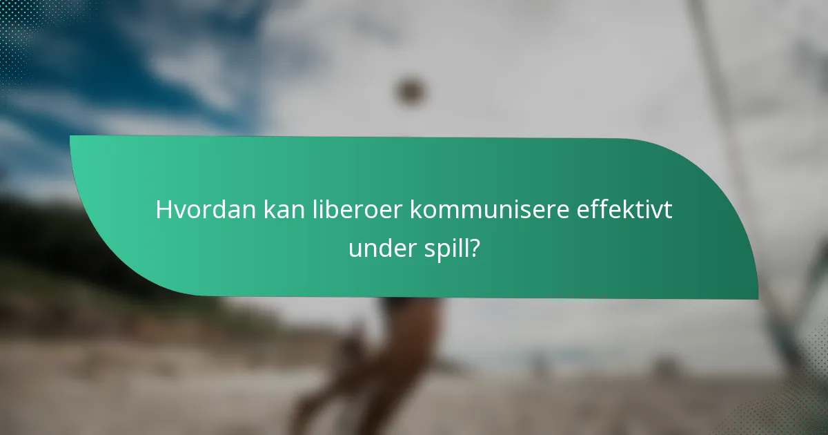 Hvordan kan liberoer kommunisere effektivt under spill?