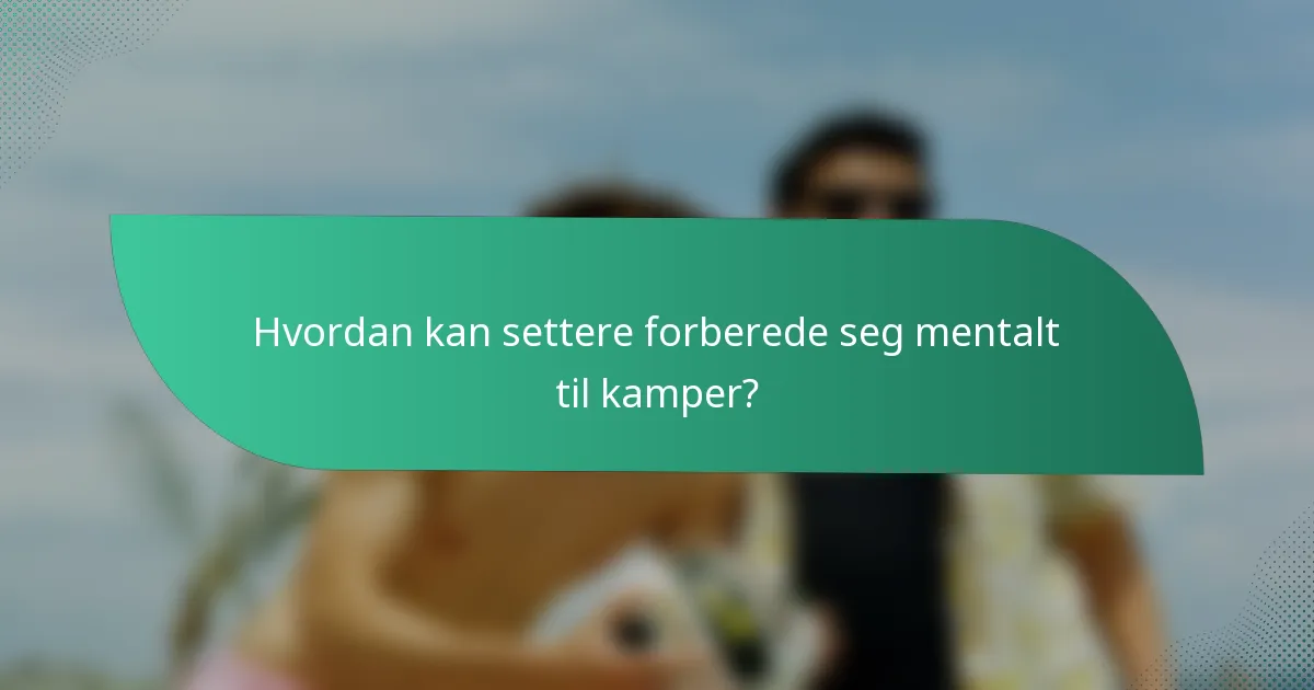 Hvordan kan settere forberede seg mentalt til kamper?