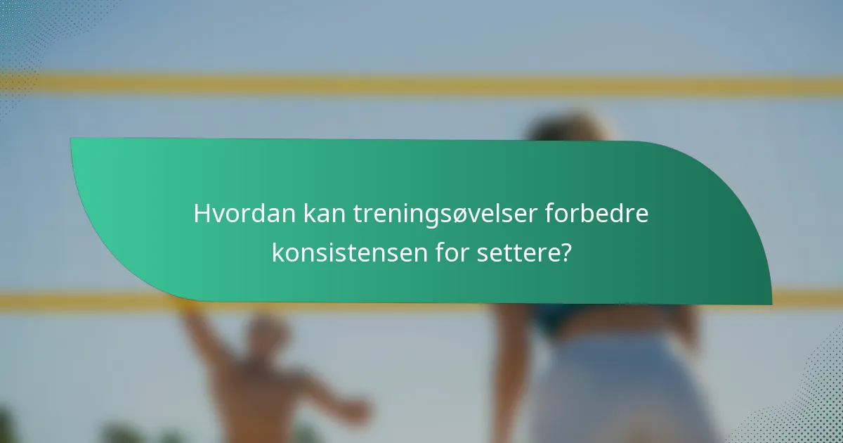 Hvordan kan treningsøvelser forbedre konsistensen for settere?