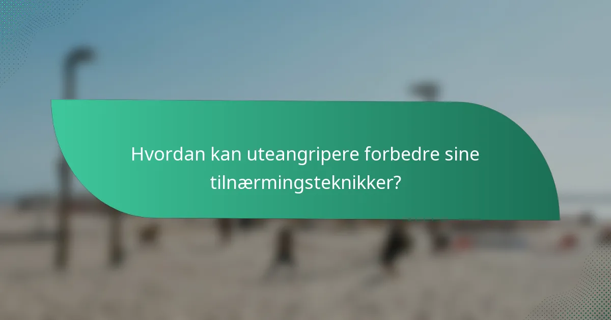 Hvordan kan uteangripere forbedre sine tilnærmingsteknikker?