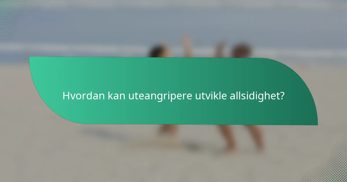 Hvordan kan uteangripere utvikle allsidighet?