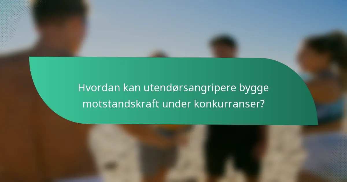 Hvordan kan utendørsangripere bygge motstandskraft under konkurranser?