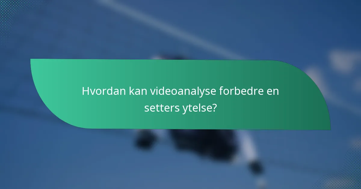 Hvordan kan videoanalyse forbedre en setters ytelse?