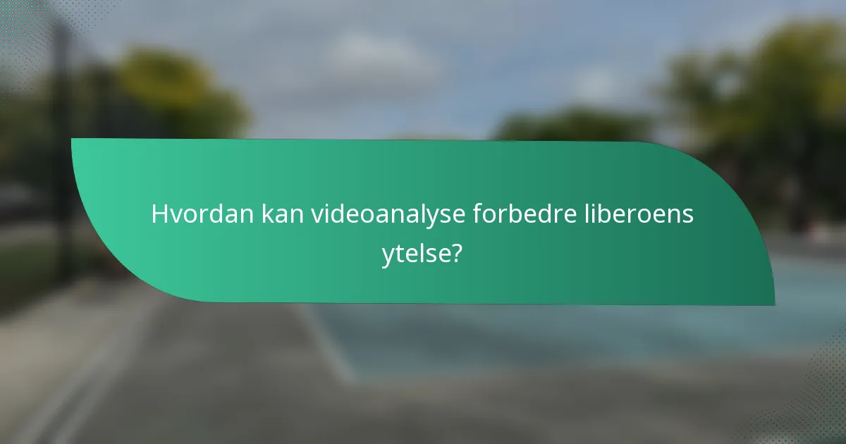 Hvordan kan videoanalyse forbedre liberoens ytelse?