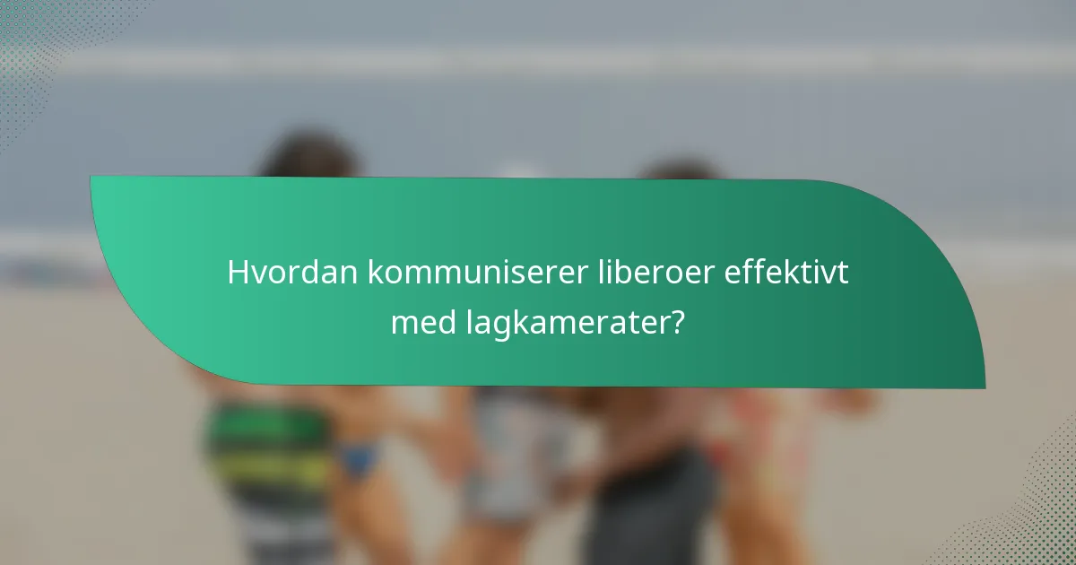 Hvordan kommuniserer liberoer effektivt med lagkamerater?