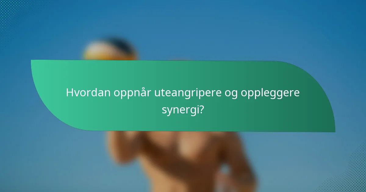 Hvordan oppnår uteangripere og oppleggere synergi?