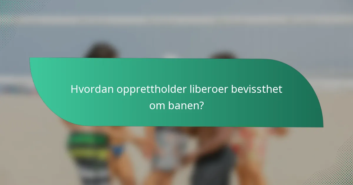 Hvordan opprettholder liberoer bevissthet om banen?