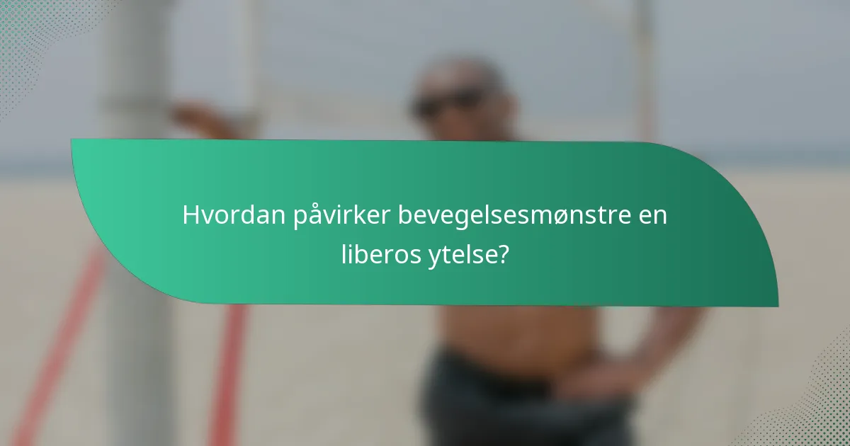 Hvordan påvirker bevegelsesmønstre en liberos ytelse?