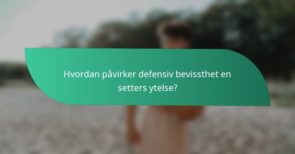 Hvordan påvirker defensiv bevissthet en setters ytelse?