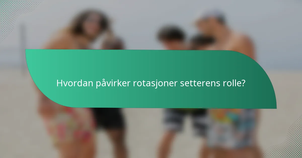 Hvordan påvirker rotasjoner setterens rolle?