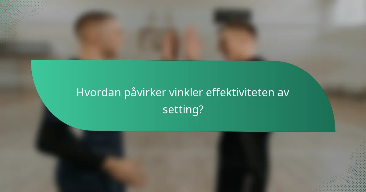 Hvordan påvirker vinkler effektiviteten av setting?
