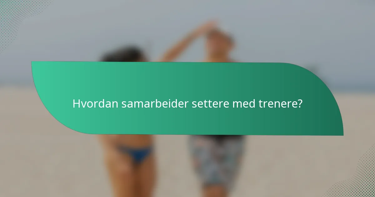Hvordan samarbeider settere med trenere?