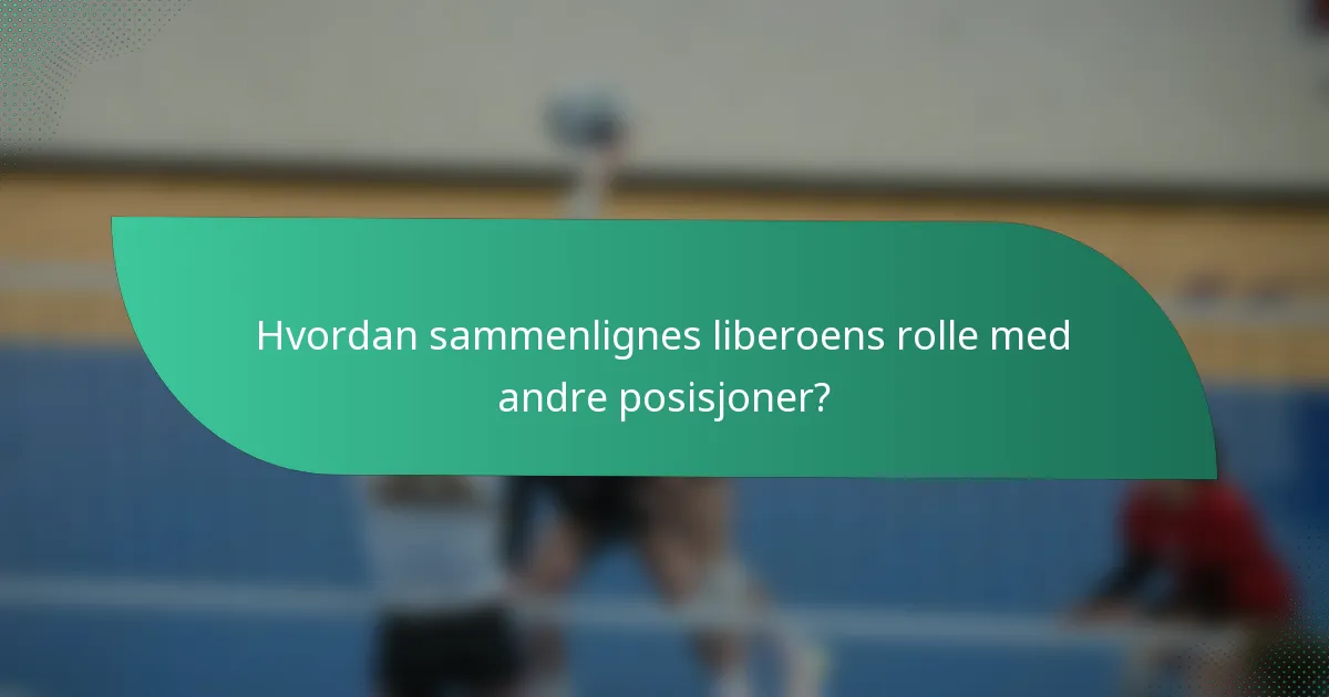 Hvordan sammenlignes liberoens rolle med andre posisjoner?