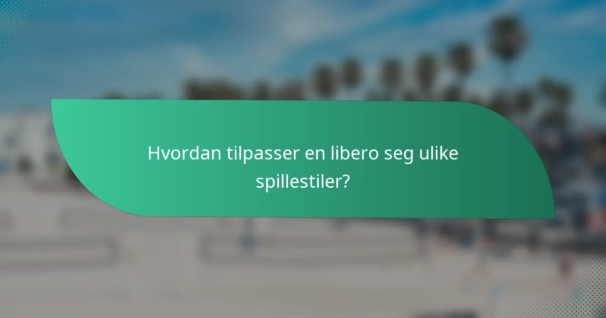 Hvordan tilpasser en libero seg ulike spillestiler?