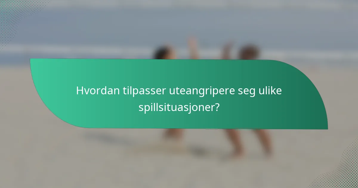 Hvordan tilpasser uteangripere seg ulike spillsituasjoner?